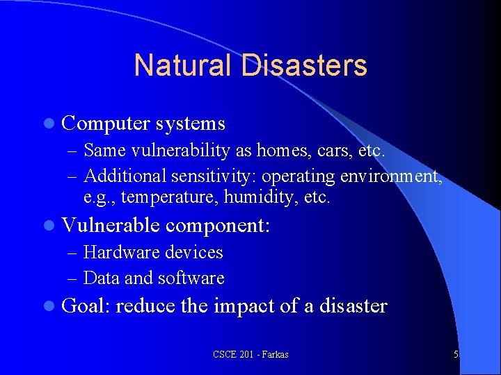 Natural Disasters l Computer systems – Same vulnerability as homes, cars, etc. – Additional
