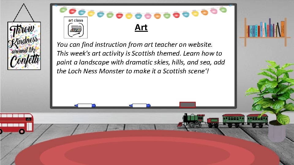 Art You can find instruction from art teacher on website. This week's art activity