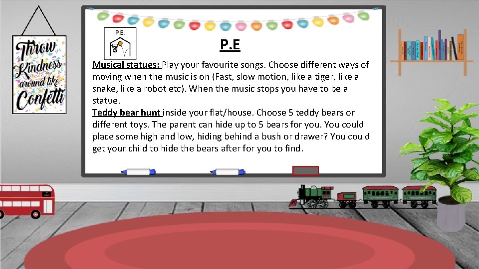 P. E Musical statues: Play your favourite songs. Choose different ways of moving when