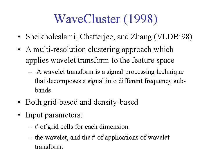 Wave. Cluster (1998) • Sheikholeslami, Chatterjee, and Zhang (VLDB’ 98) • A multi-resolution clustering