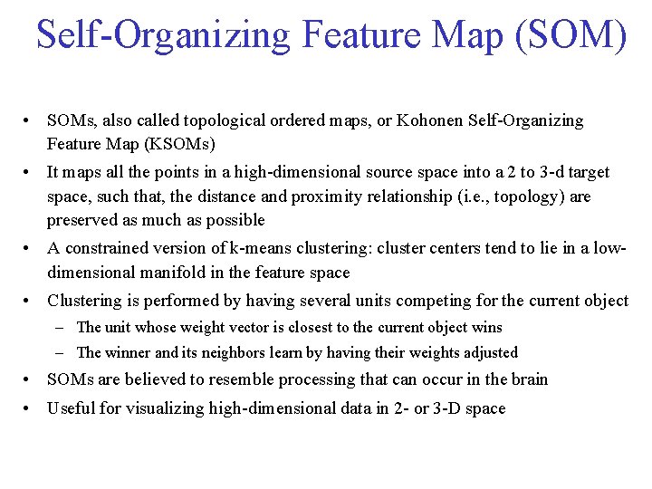 Self-Organizing Feature Map (SOM) • SOMs, also called topological ordered maps, or Kohonen Self-Organizing