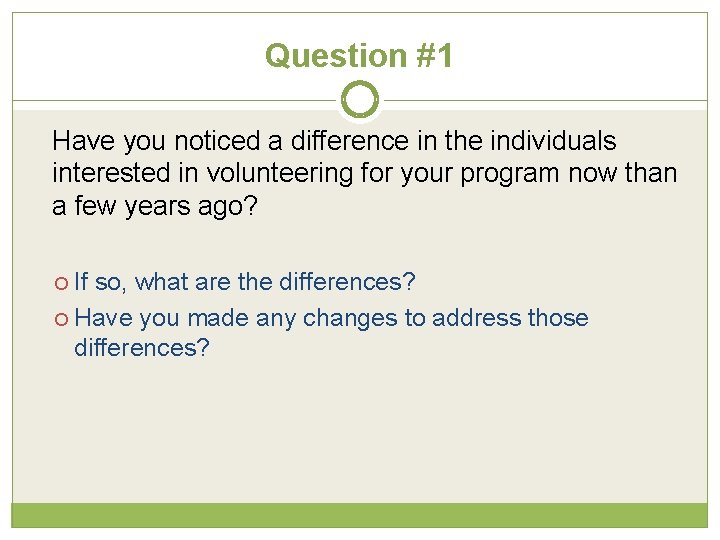 Question #1 Have you noticed a difference in the individuals interested in volunteering for