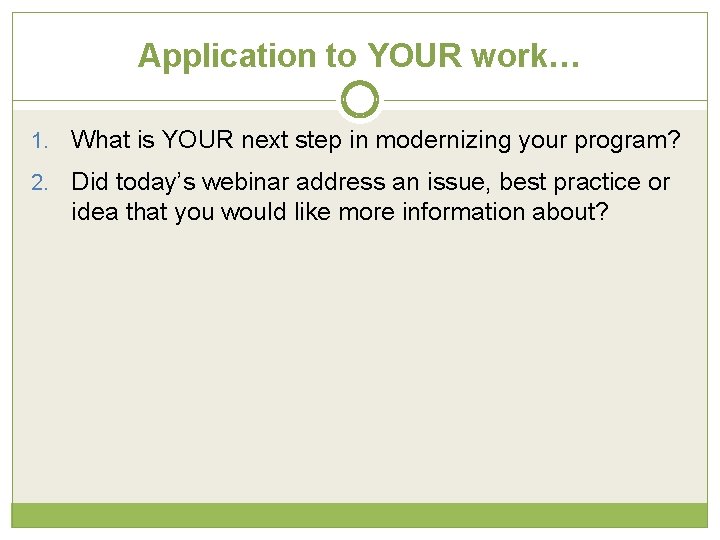 Application to YOUR work… 1. What is YOUR next step in modernizing your program?