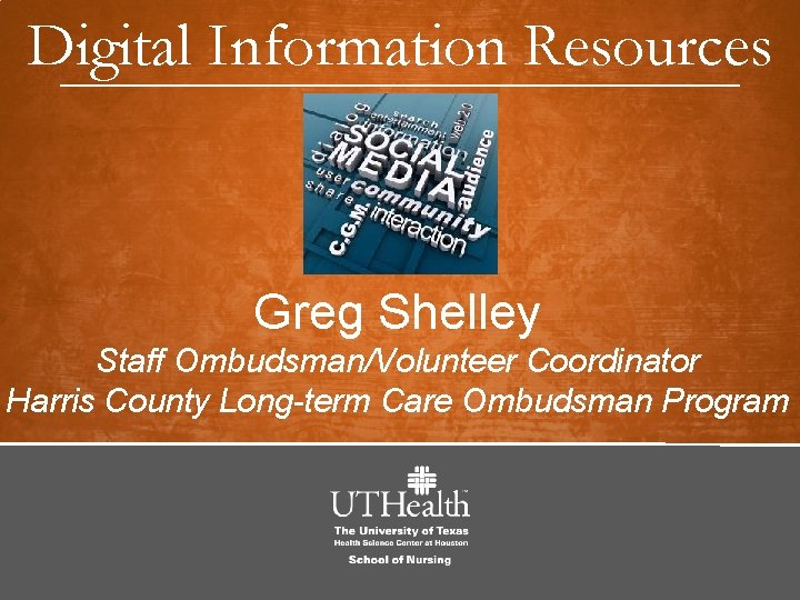 Digital Information Resources Greg Shelley Staff Ombudsman/Volunteer Coordinator Harris County Long-term Care Ombudsman Program