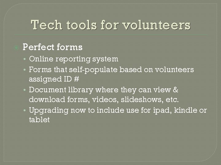 Tech tools for volunteers Perfect forms • Online reporting system • Forms that self-populate