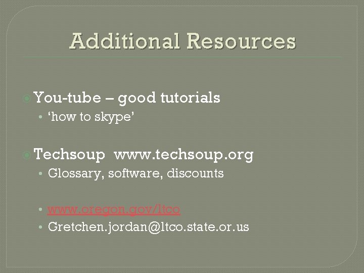 Additional Resources You-tube – good tutorials • ‘how to skype’ Techsoup www. techsoup. org