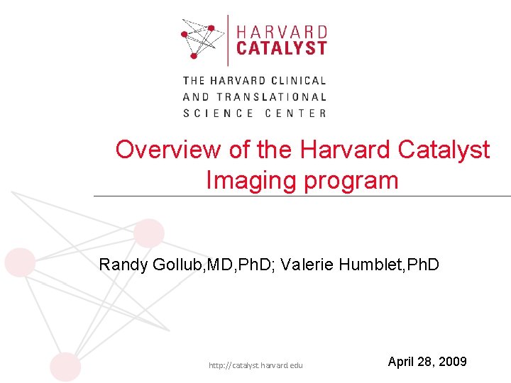 Overview of the Harvard Catalyst Imaging program Randy Gollub, MD, Ph. D; Valerie Humblet,