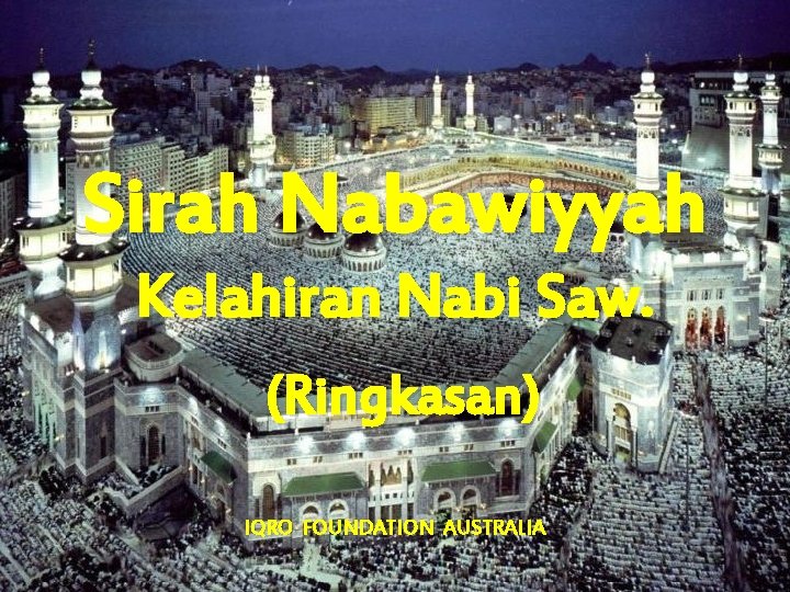 Sirah Nabawiyyah Kelahiran Nabi Saw. (Ringkasan) IQRO FOUNDATION AUSTRALIA 
