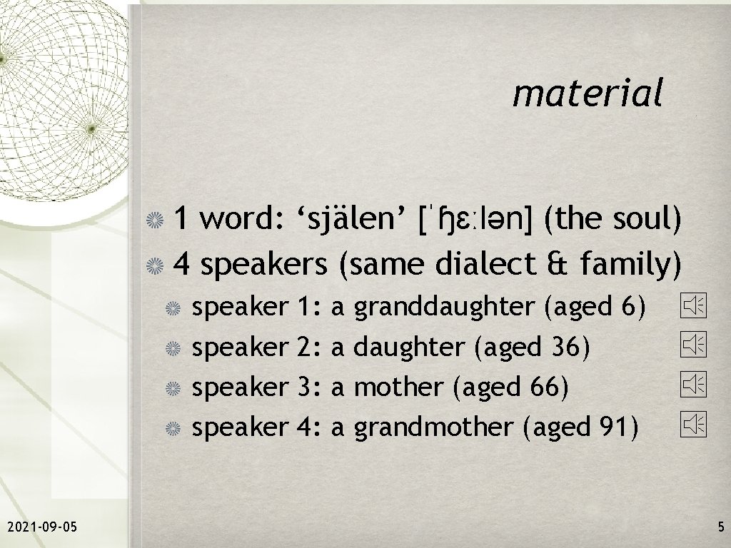 material 1 word: ‘själen’ [ˈɧɛːlən] (the soul) 4 speakers (same dialect & family) speaker