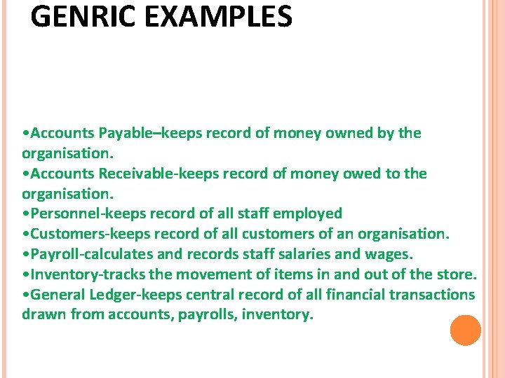 GENRIC EXAMPLES • Accounts Payable–keeps record of money owned by the organisation. • Accounts