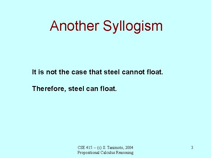 Another Syllogism It is not the case that steel cannot float. Therefore, steel can