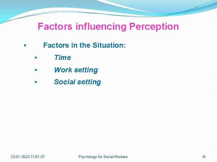 Factors influencing Perception • Factors in the Situation: • Time • Work setting •