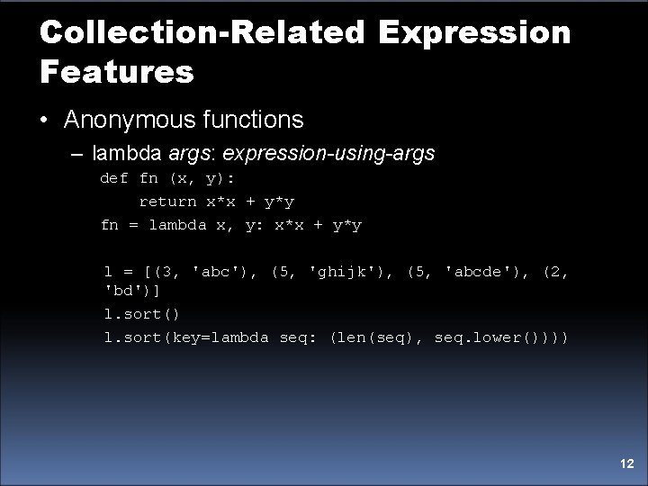 Collection-Related Expression Features • Anonymous functions – lambda args: expression-using-args def fn (x, y):