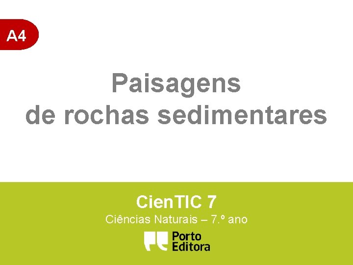 A 4 Paisagens de rochas sedimentares Cien. TIC 7 Ciências Naturais – 7. º