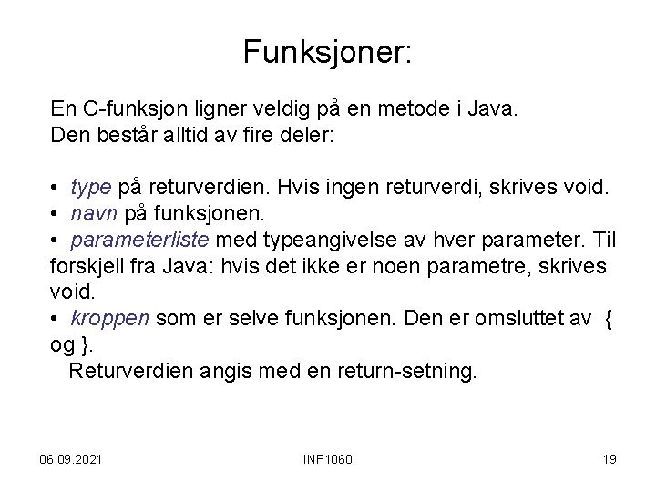 Funksjoner: En C-funksjon ligner veldig på en metode i Java. Den består alltid av