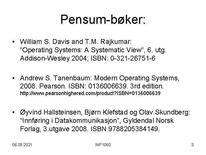 Pensum-bøker: • William S. Davis and T. M. Rajkumar: ”Operating Systems: A Systematic View”,