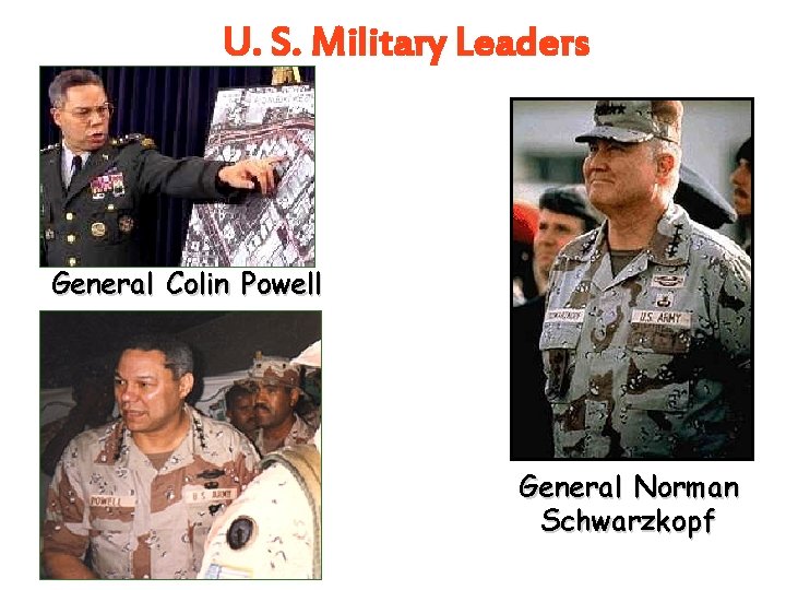 U. S. Military Leaders General Colin Powell General Norman Schwarzkopf U. S. Military Leaders General Colin Powell General Norman Schwarzkopf