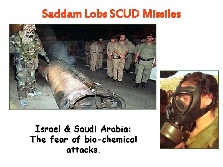 Saddam Lobs SCUD Missiles Israel & Saudi Arabia: The fear of bio-chemical attacks. Saddam Lobs SCUD Missiles Israel & Saudi Arabia: The fear of bio-chemical attacks.