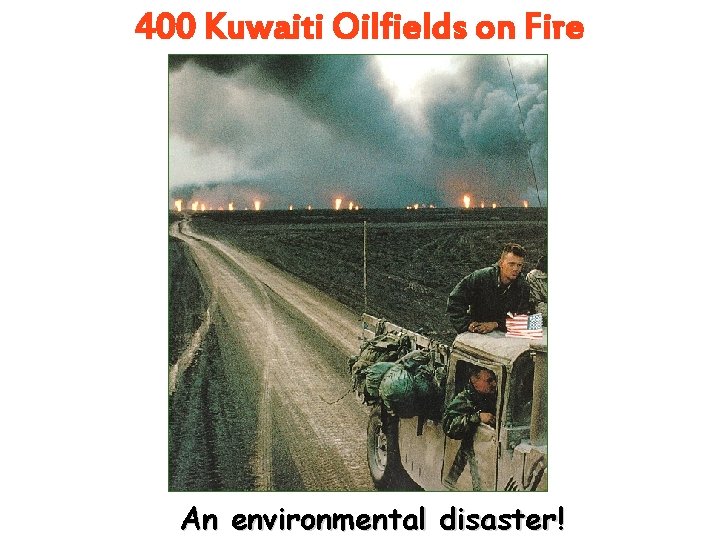 400 Kuwaiti Oilfields on Fire An environmental disaster! 400 Kuwaiti Oilfields on Fire An environmental disaster!