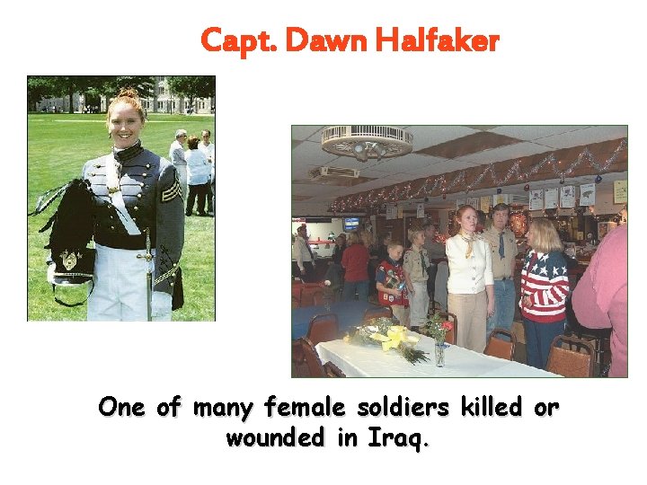 Capt. Dawn Halfaker One of many female soldiers killed or wounded in Iraq. Capt. Dawn Halfaker One of many female soldiers killed or wounded in Iraq.