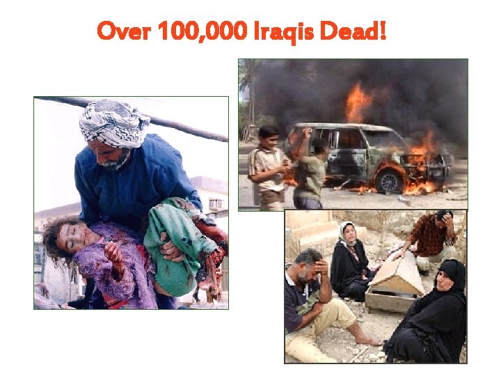 Over 100, 000 Iraqis Dead! Over 100, 000 Iraqis Dead!