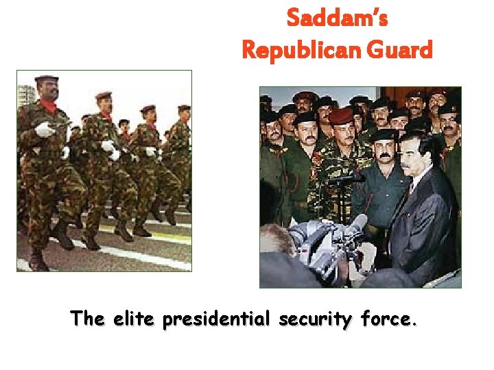 Saddam’s Republican Guard The elite presidential security force. Saddam’s Republican Guard The elite presidential security force.