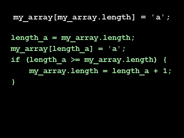 my_array[my_array. length] = 'a'; length_a = my_array. length; my_array[length_a] = 'a'; if (length_a >=