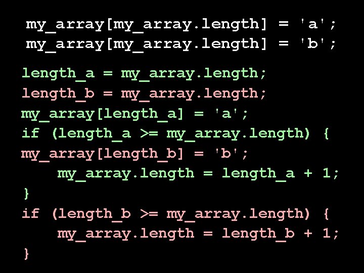 my_array[my_array. length] = 'a'; my_array[my_array. length] = 'b'; length_a = my_array. length; length_b =