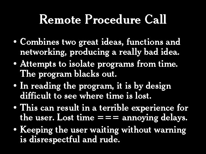 Remote Procedure Call • Combines two great ideas, functions and networking, producing a really