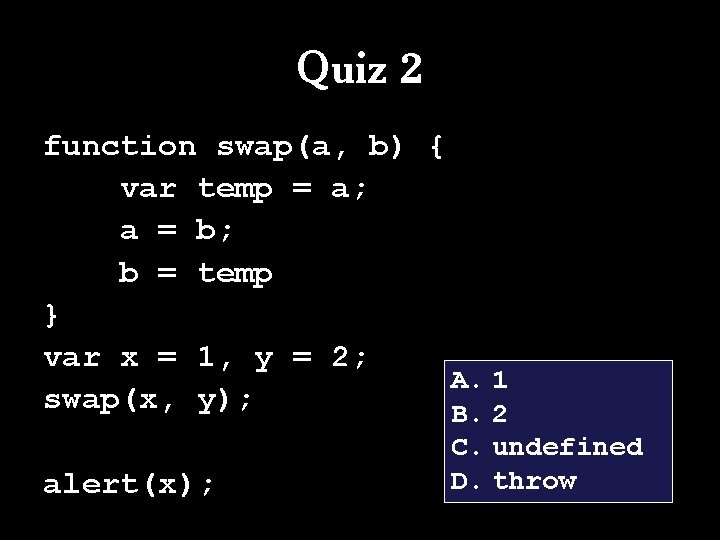 Quiz 2 function swap(a, b) { var temp = a; a = b; b