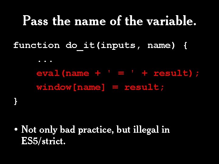 Pass the name of the variable. function do_it(inputs, name) {. . . eval(name +