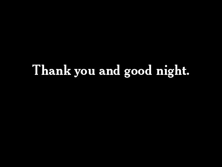 Thank you and good night. 