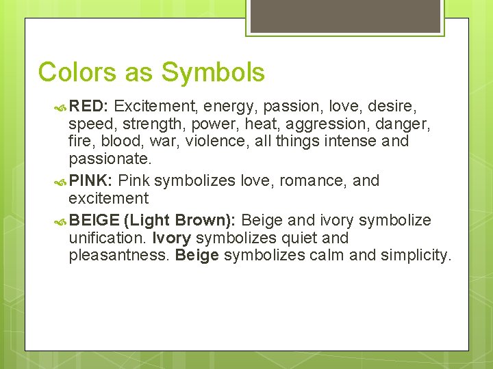 Colors as Symbols RED: Excitement, energy, passion, love, desire, speed, strength, power, heat, aggression,