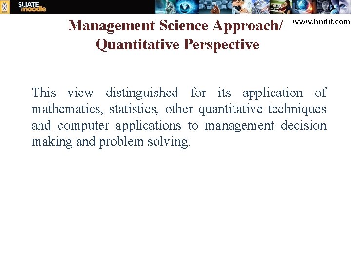 Management Science Approach/ Quantitative Perspective www. hndit. com This view distinguished for its application