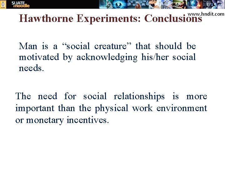 www. hndit. com Hawthorne Experiments: Conclusions Man is a “social creature” that should be