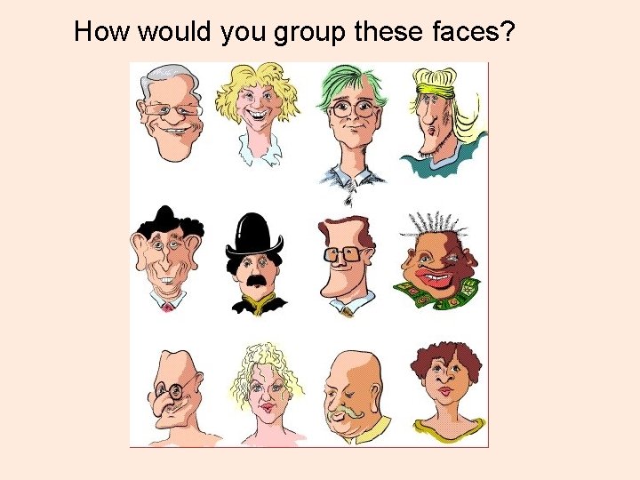 How would you group these faces? 