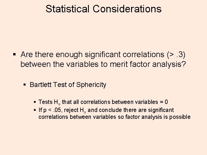 Statistical Considerations § Are there enough significant correlations (>. 3) between the variables to