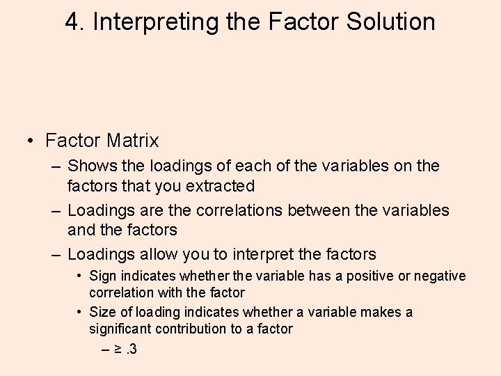 4. Interpreting the Factor Solution • Factor Matrix – Shows the loadings of each