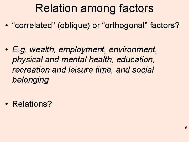 Relation among factors • “correlated” (oblique) or “orthogonal” factors? • E. g. wealth, employment,