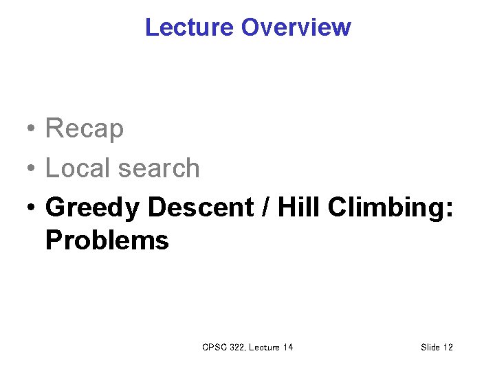 Lecture Overview • Recap • Local search • Greedy Descent / Hill Climbing: Problems