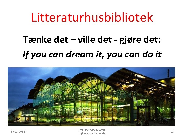 Litteraturhusbibliotek Tænke det – ville det - gjøre det: If you can dream it,