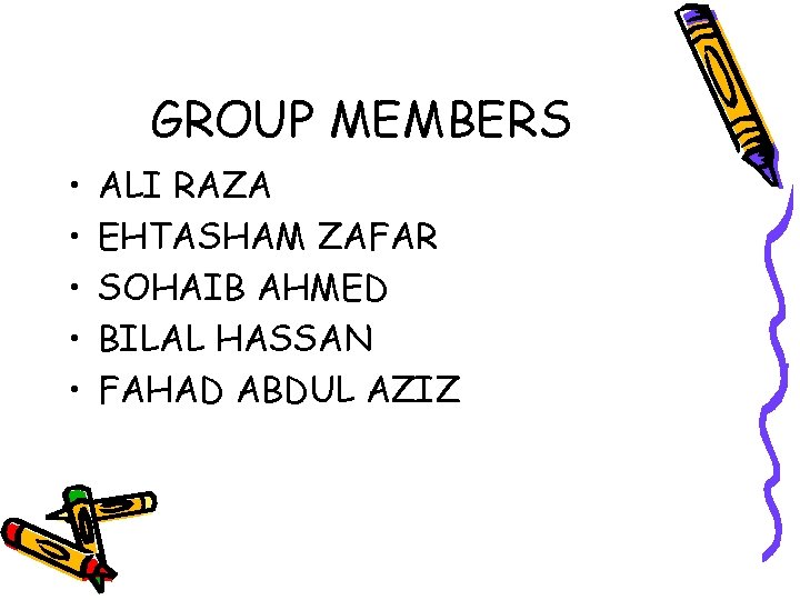 GROUP MEMBERS • • • ALI RAZA EHTASHAM ZAFAR SOHAIB AHMED BILAL HASSAN FAHAD