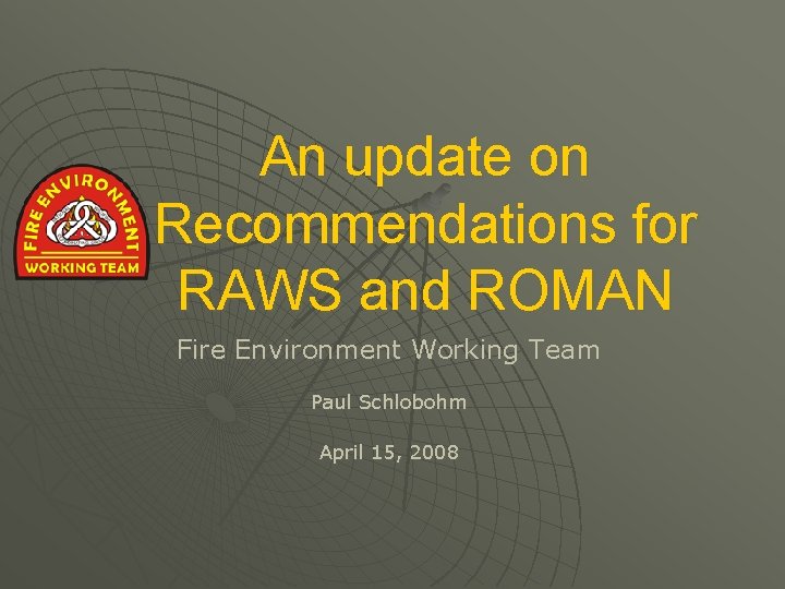 An update on Recommendations for RAWS and ROMAN Fire Environment Working Team Paul Schlobohm