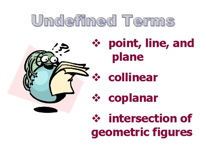 Undefined Terms v point, line, and plane v collinear v coplanar v intersection of