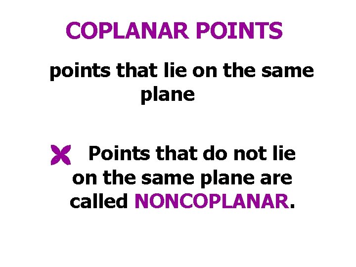 COPLANAR POINTS points that lie on the same plane Points that do not lie