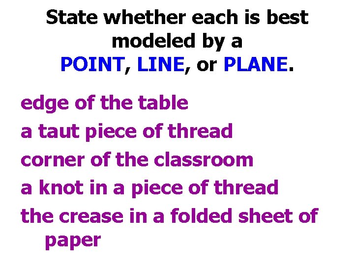 State whether each is best modeled by a POINT, LINE, or PLANE. edge of