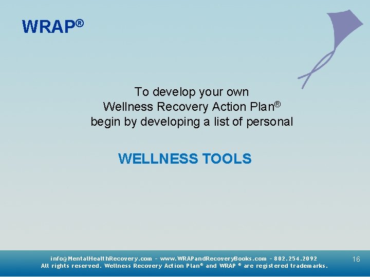 WRAP® To develop your own Wellness Recovery Action Plan® begin by developing a list