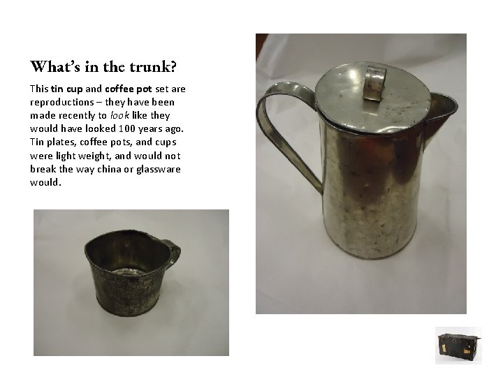 What’s in the trunk? This tin cup and coffee pot set are reproductions –