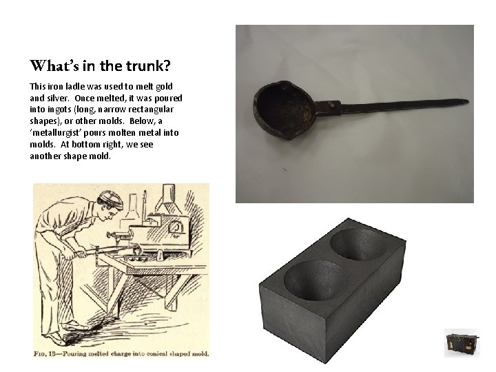 What’s in the trunk? This iron ladle was used to melt gold and silver.