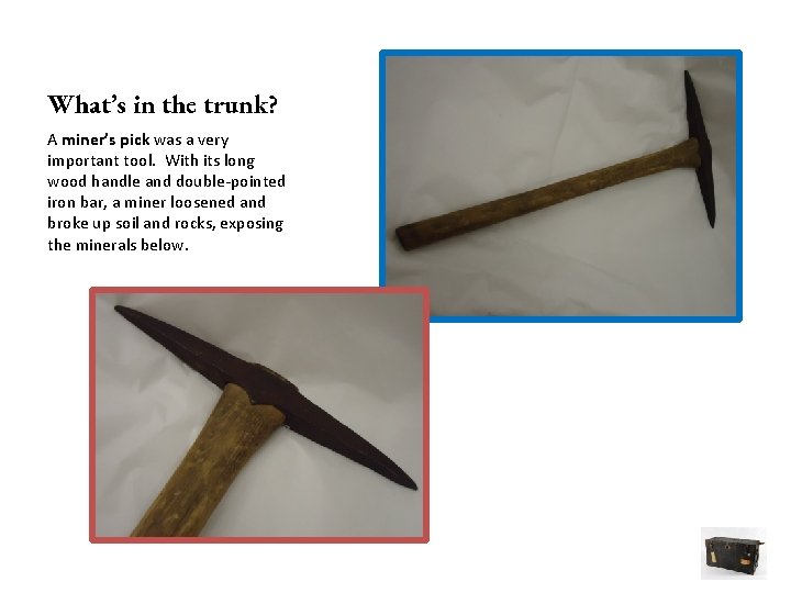 What’s in the trunk? A miner’s pick was a very important tool. With its